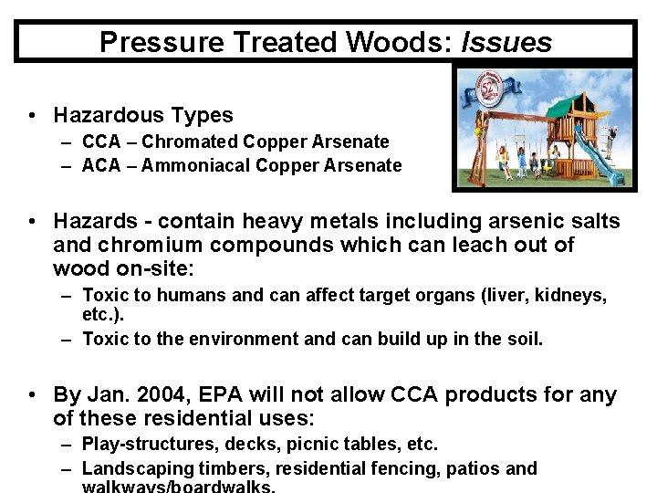 Pressure Treated Woods: Issues • Hazardous Types – CCA – Chromated Copper Arsenate –