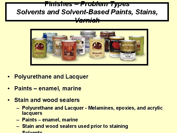 Finishes – Problem Types Solvents and Solvent-Based Paints, Stains, Varnish • Polyurethane and Lacquer