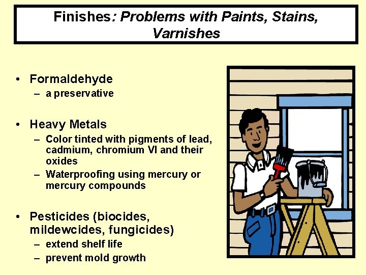 Finishes: Problems with Paints, Stains, Varnishes • Formaldehyde – a preservative • Heavy Metals