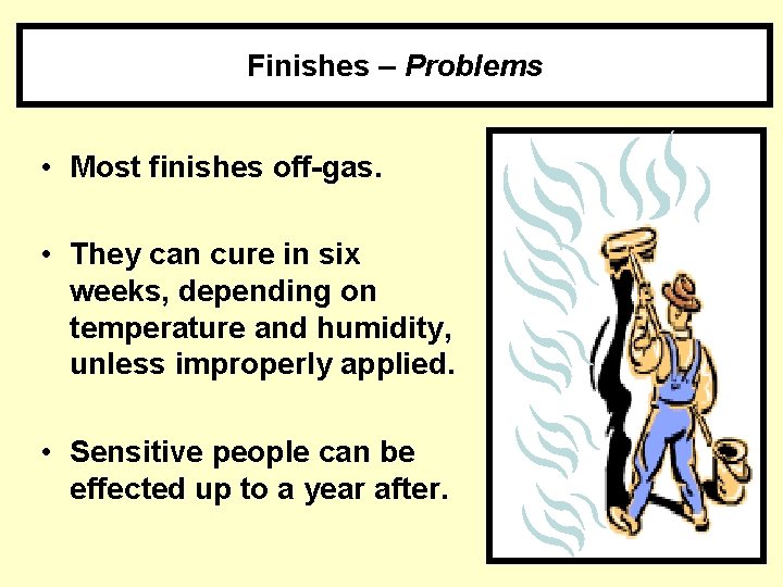 Finishes – Problems • Most finishes off-gas. • They can cure in six weeks,