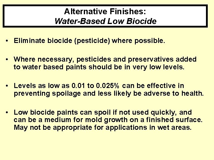 Alternative Finishes: Water-Based Low Biocide • Eliminate biocide (pesticide) where possible. • Where necessary,