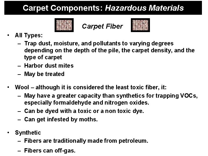 Carpet Components: Hazardous Materials Carpet Fiber • All Types: – Trap dust, moisture, and