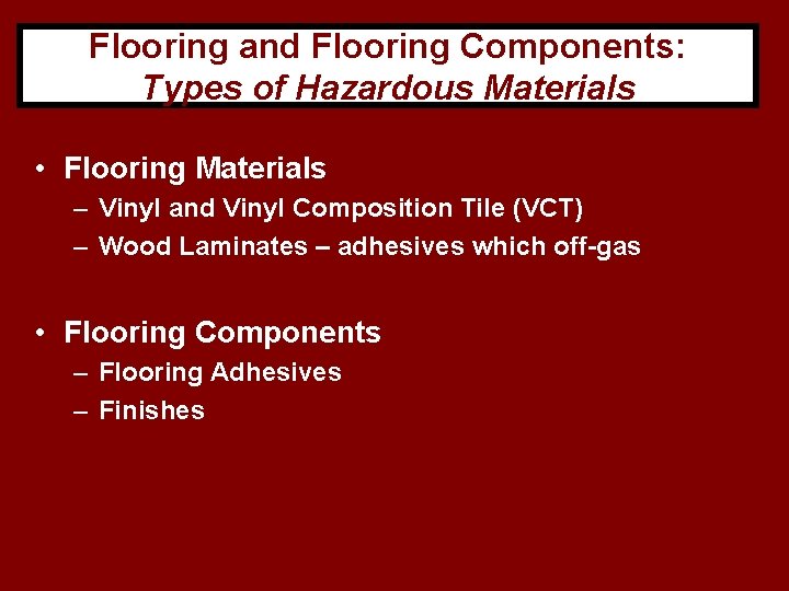 Flooring and Flooring Components: Types of Hazardous Materials • Flooring Materials – Vinyl and