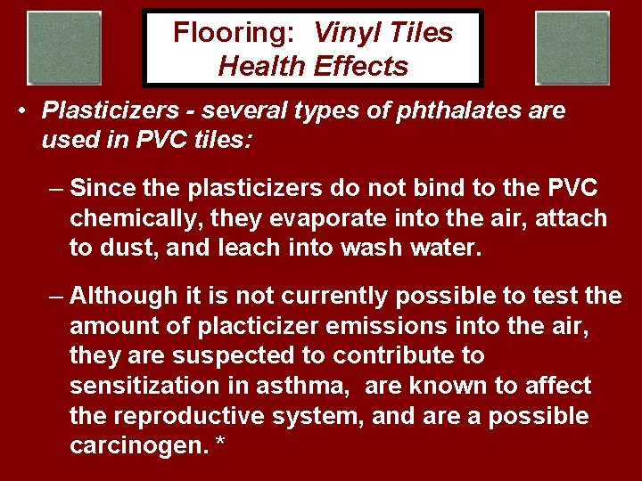 Flooring: Vinyl Tiles Health Effects • Plasticizers - several types of phthalates are used