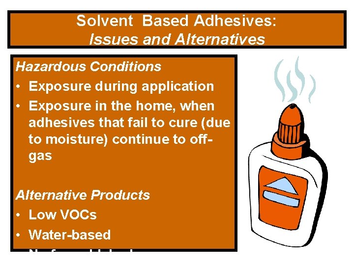 Solvent Based Adhesives: Issues and Alternatives Hazardous Conditions • Exposure during application • Exposure