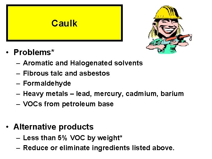 Caulk • Problems* – – – Aromatic and Halogenated solvents Fibrous talc and asbestos