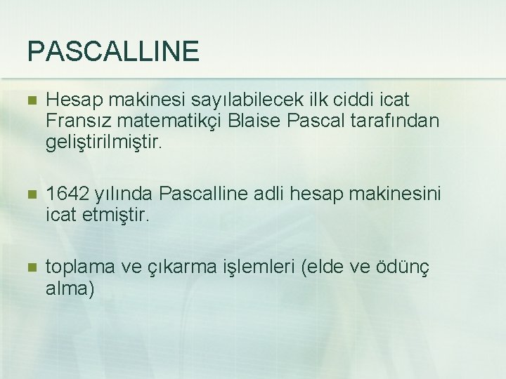 PASCALLINE n Hesap makinesi sayılabilecek ilk ciddi icat Fransız matematikçi Blaise Pascal tarafından geliştirilmiştir.