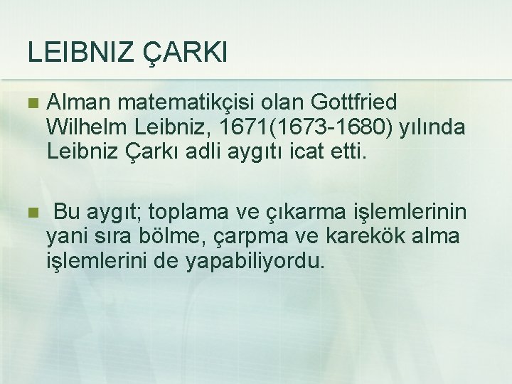 LEIBNIZ ÇARKI n Alman matematikçisi olan Gottfried Wilhelm Leibniz, 1671(1673 -1680) yılında Leibniz Çarkı