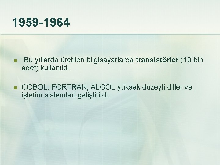 1959 -1964 n Bu yıllarda üretilen bilgisayarlarda transistörler (10 bin adet) kullanıldı. n COBOL,