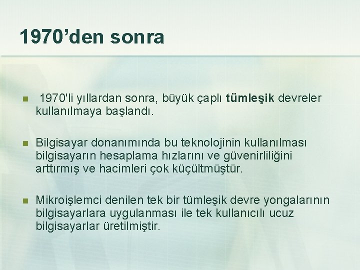 1970’den sonra n 1970'li yıllardan sonra, büyük çaplı tümleşik devreler kullanılmaya başlandı. n Bilgisayar