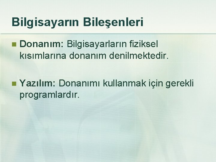 Bilgisayarın Bileşenleri n Donanım: Bilgisayarların fiziksel kısımlarına donanım denilmektedir. n Yazılım: Donanımı kullanmak için