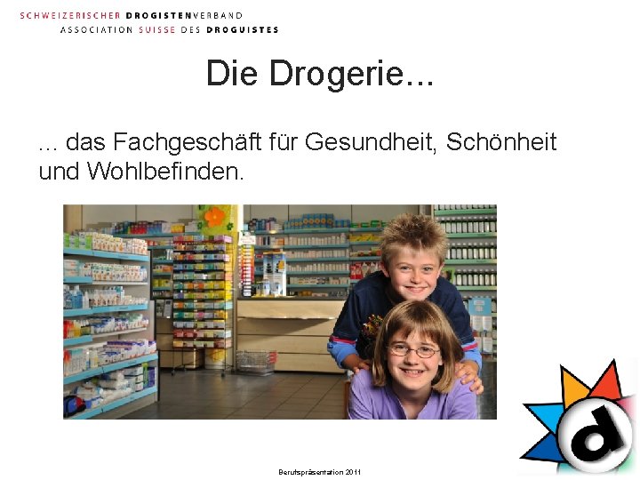 Die Drogerie. . . das Fachgeschäft für Gesundheit, Schönheit und Wohlbefinden. Berufspräsentation 2011 