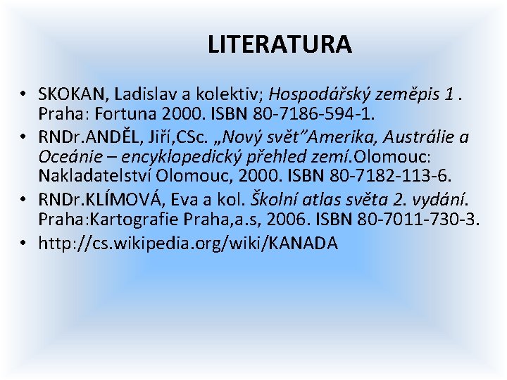 LITERATURA • SKOKAN, Ladislav a kolektiv; Hospodářský zeměpis 1. Praha: Fortuna 2000. ISBN 80