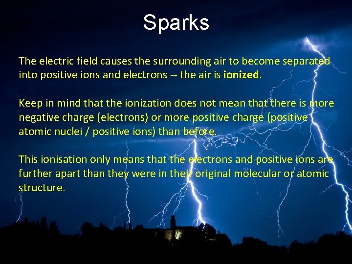 Sparks The electric field causes the surrounding air to become separated into positive ions
