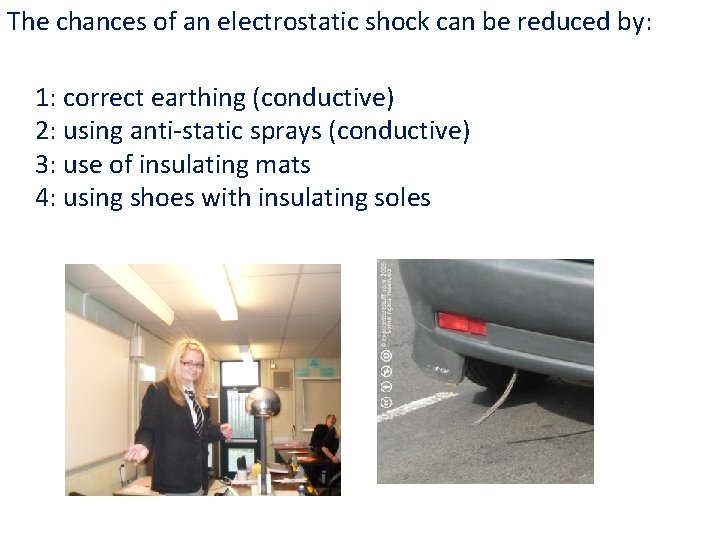 The chances of an electrostatic shock can be reduced by: 1: correct earthing (conductive)
