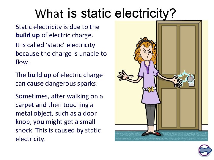 What is static electricity? Static electricity is due to the build up of electric