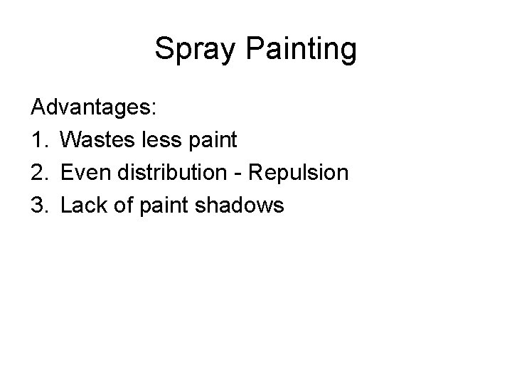 Spray Painting Advantages: 1. Wastes less paint 2. Even distribution - Repulsion 3. Lack