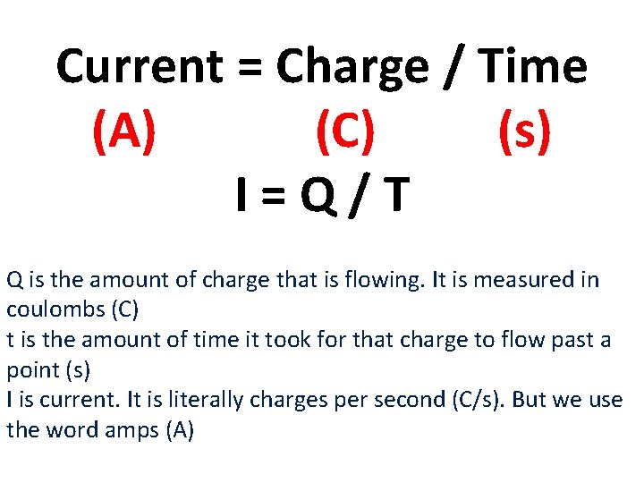 Current = Charge / Time (A) (C) (s) I=Q/T Q is the amount of