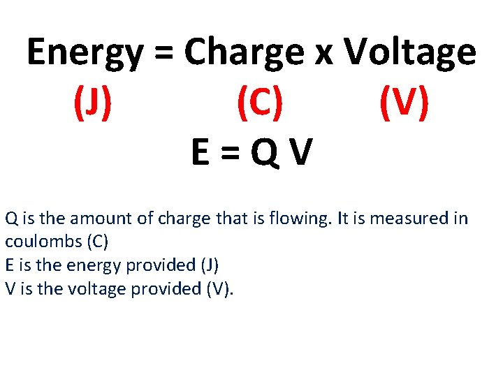 Energy = Charge x Voltage (J) (C) (V) E=QV Q is the amount of