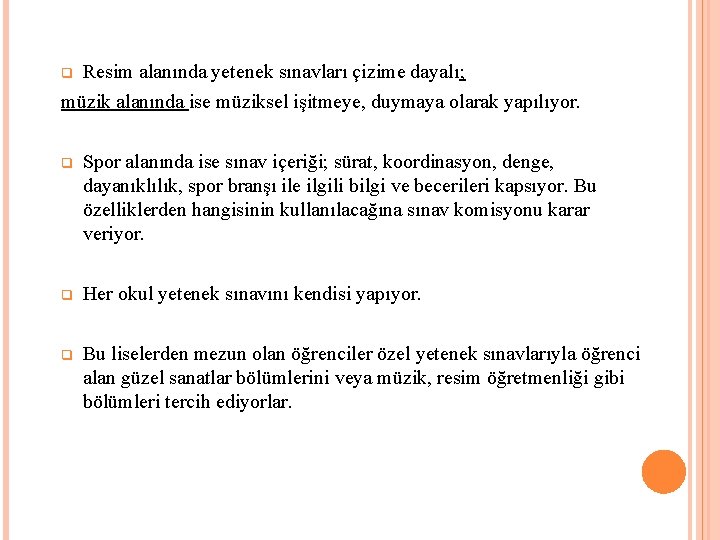 Resim alanında yetenek sınavları çizime dayalı; müzik alanında ise müziksel işitmeye, duymaya olarak yapılıyor.