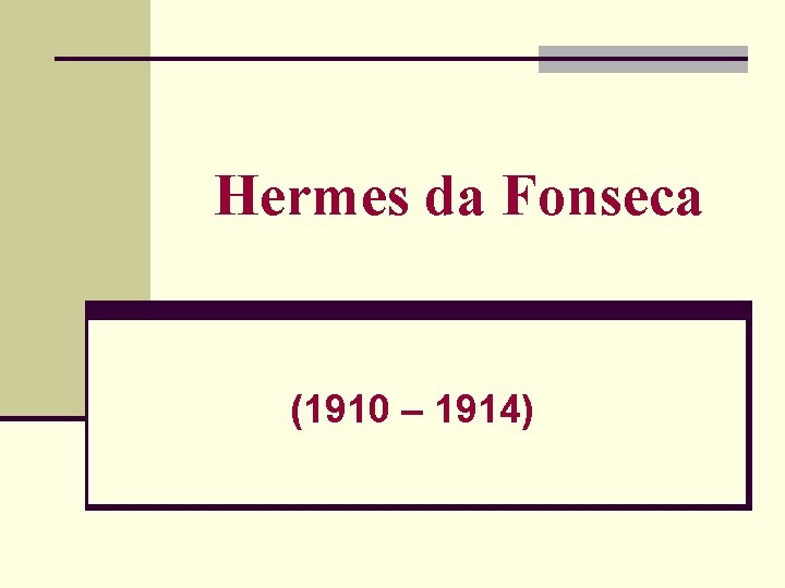 Hermes da Fonseca (1910 – 1914) 