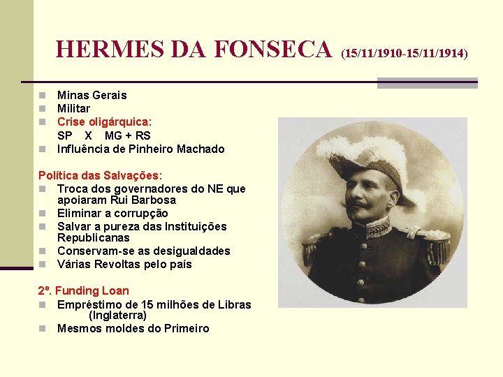 HERMES DA FONSECA (15/11/1910 -15/11/1914) Minas Gerais Militar Crise oligárquica: SP X MG +