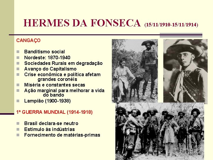 HERMES DA FONSECA (15/11/1910 -15/11/1914) CANGAÇO Banditismo social Nordeste: 1870 1940 Sociedades Rurais em