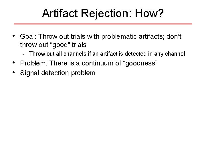 Artifact Rejection: How? • Goal: Throw out trials with problematic artifacts; don’t throw out