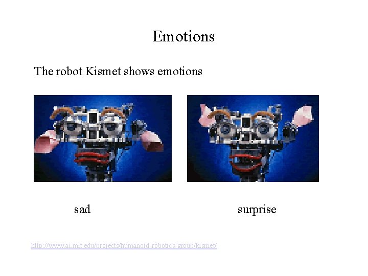 Emotions The robot Kismet shows emotions sad surprise http: //www. ai. mit. edu/projects/humanoid-robotics-group/kismet/ 