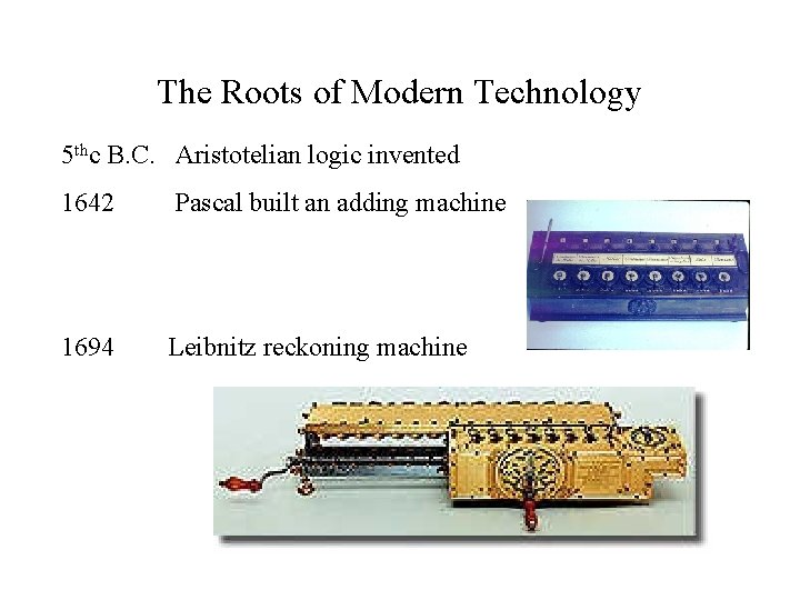 The Roots of Modern Technology 5 thc B. C. Aristotelian logic invented 1642 Pascal