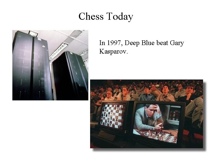 Chess Today In 1997, Deep Blue beat Gary Kasparov. 