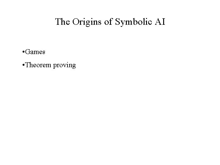 The Origins of Symbolic AI • Games • Theorem proving 