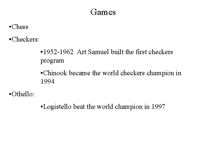 Games • Chess • Checkers: • 1952 -1962 Art Samuel built the first checkers