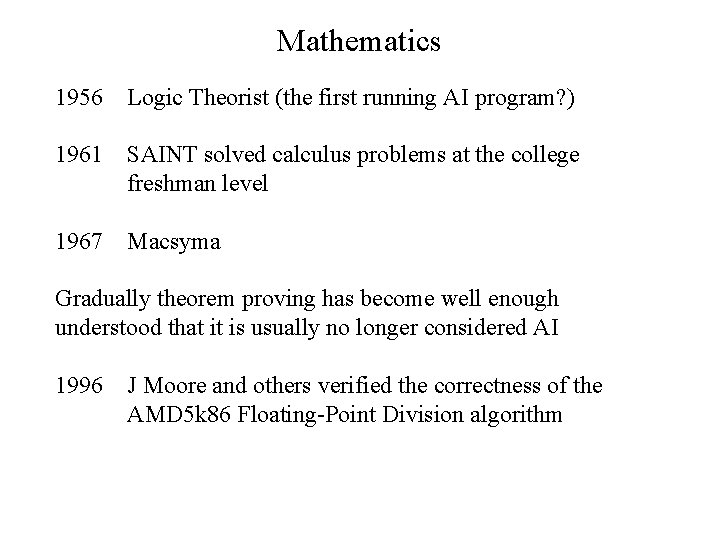 Mathematics 1956 Logic Theorist (the first running AI program? ) 1961 SAINT solved calculus