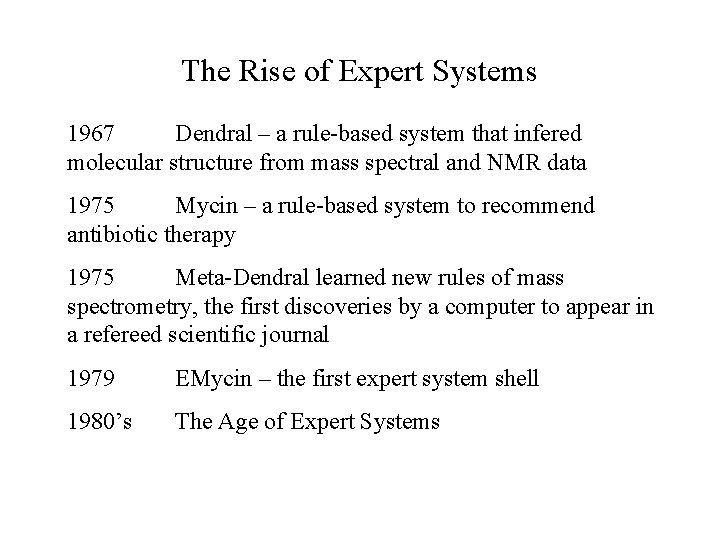 The Rise of Expert Systems 1967 Dendral – a rule-based system that infered molecular