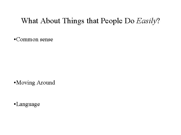 What About Things that People Do Easily? • Common sense • Moving Around •