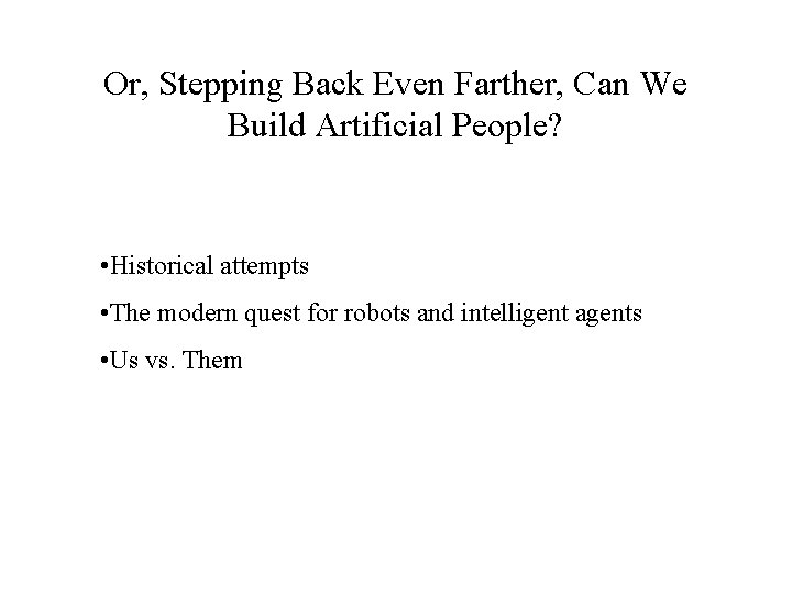 Or, Stepping Back Even Farther, Can We Build Artificial People? • Historical attempts •