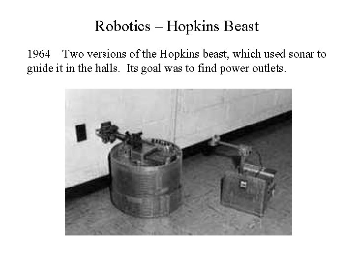 Robotics – Hopkins Beast 1964 Two versions of the Hopkins beast, which used sonar