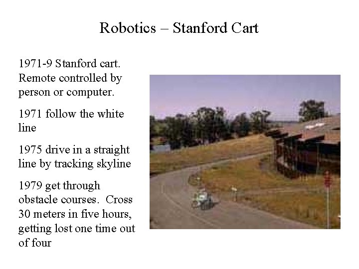 Robotics – Stanford Cart 1971 -9 Stanford cart. Remote controlled by person or computer.