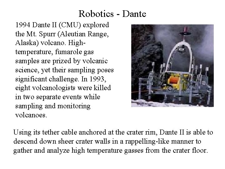 Robotics - Dante 1994 Dante II (CMU) explored the Mt. Spurr (Aleutian Range, Alaska)