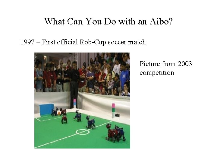 What Can You Do with an Aibo? 1997 – First official Rob-Cup soccer match