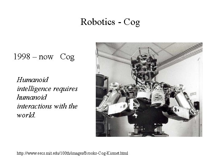 Robotics - Cog 1998 – now Cog Humanoid intelligence requires humanoid interactions with the