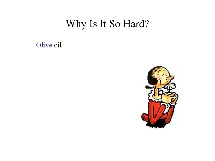 Why Is It So Hard? Olive oil 