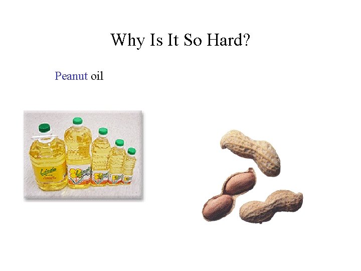 Why Is It So Hard? Peanut oil 