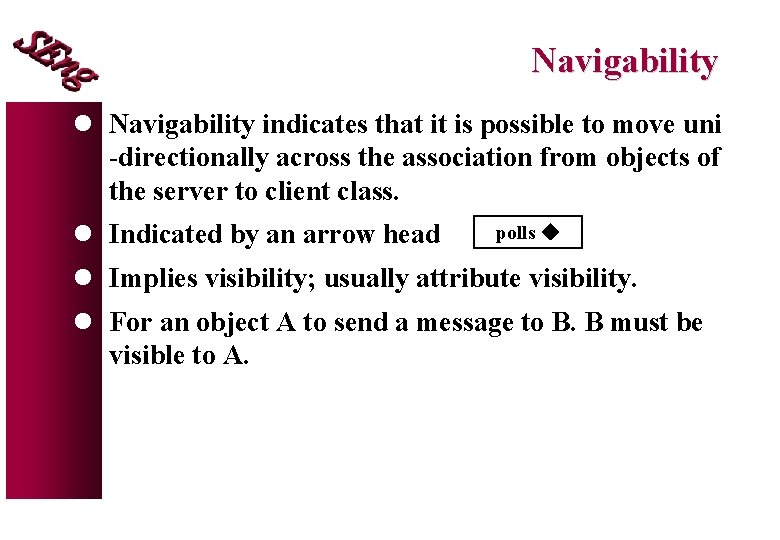 Navigability l Navigability indicates that it is possible to move uni -directionally across the Navigability l Navigability indicates that it is possible to move uni -directionally across the