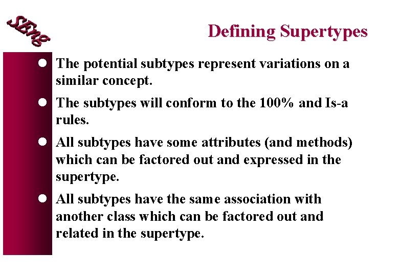 Defining Supertypes l The potential subtypes represent variations on a similar concept. l The Defining Supertypes l The potential subtypes represent variations on a similar concept. l The