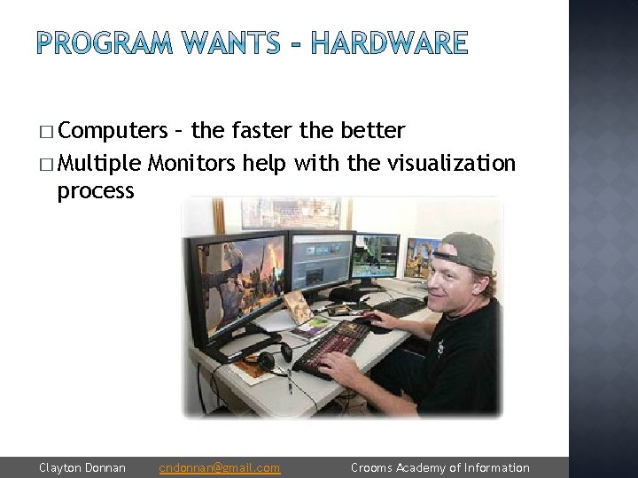 � Computers – the faster the better � Multiple Monitors help with the visualization