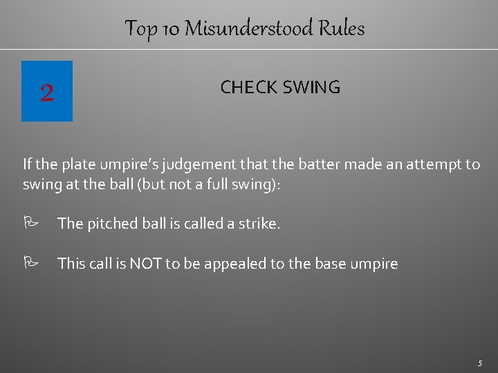 Top 10 Misunderstood Rules 2 CHECK SWING If the plate umpire’s judgement that the