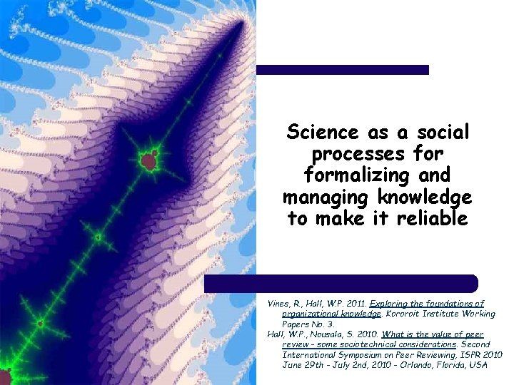 Science as a social processes formalizing and managing knowledge to make it reliable Vines,