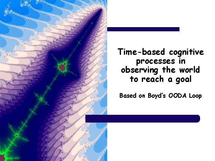 Time-based cognitive processes in observing the world to reach a goal Based on Boyd’s